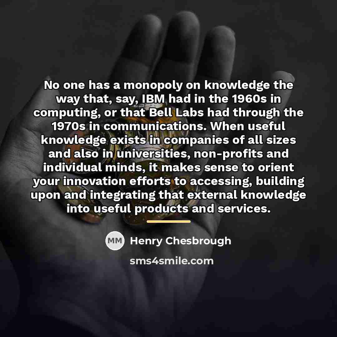 “No one has a monopoly on knowledge the way that,…” quote by Henry Chesbrough