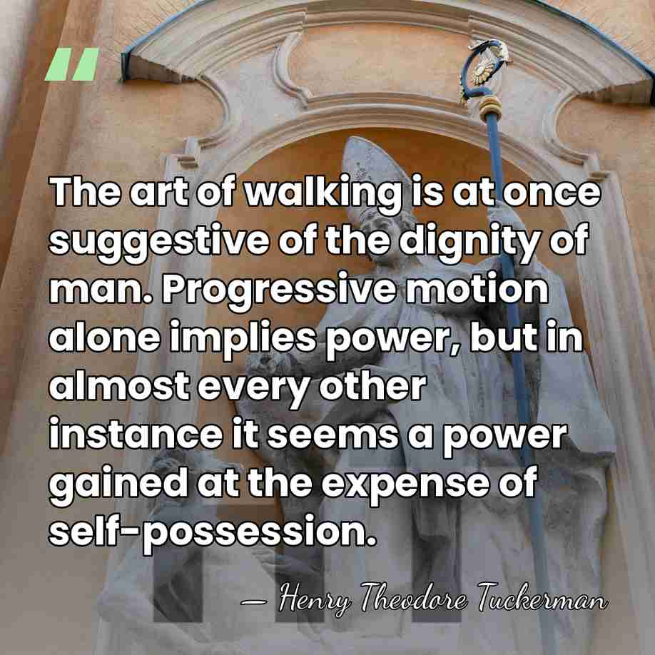 The art of walking is at once suggestive of the dignity of&hellip; - Henry Theodore Tuckerman