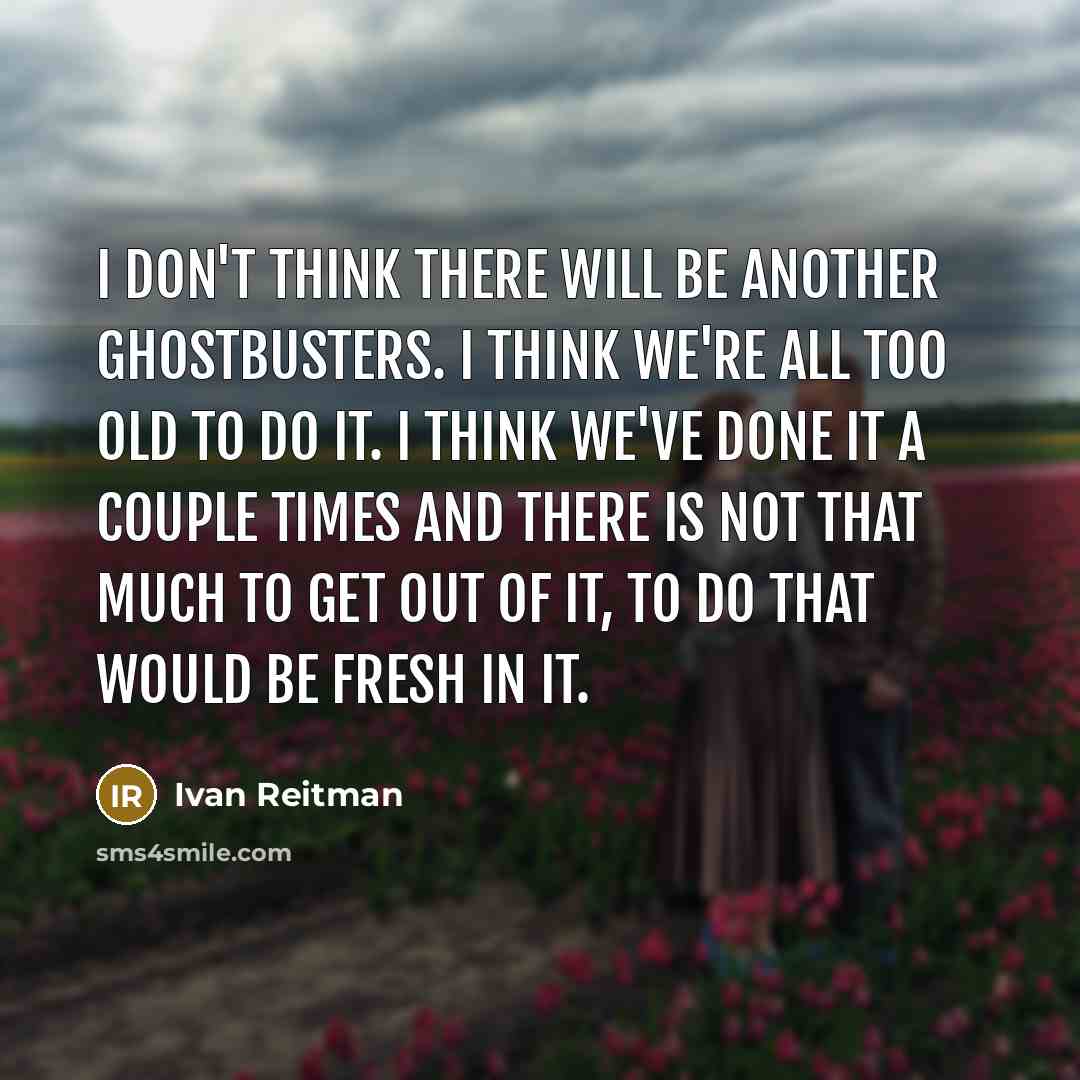 “I don't think there will be another Ghostbusters. I think…” quote by Ivan Reitman