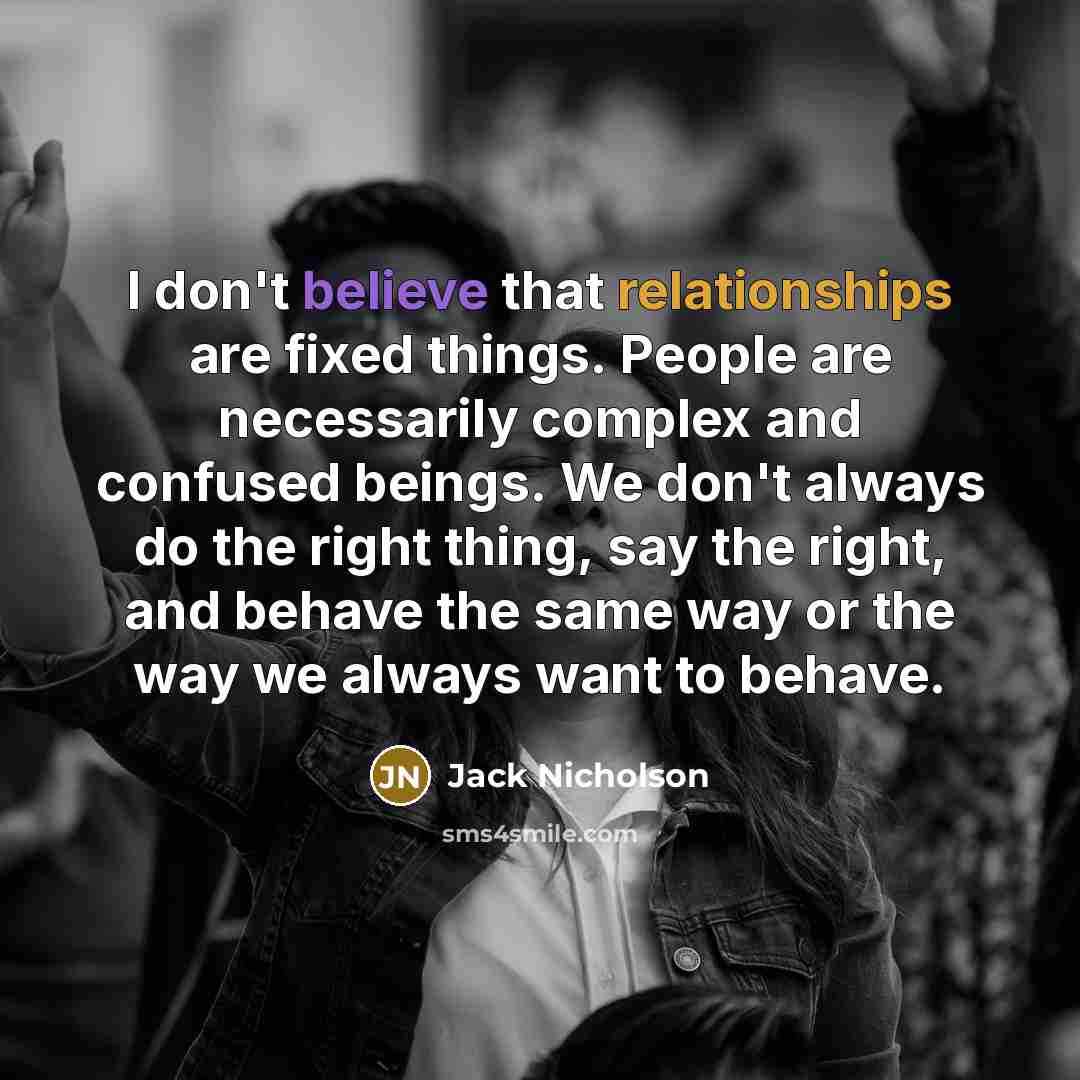 “I don't believe that relationships are fixed things. People are…” quote by Jack Nicholson