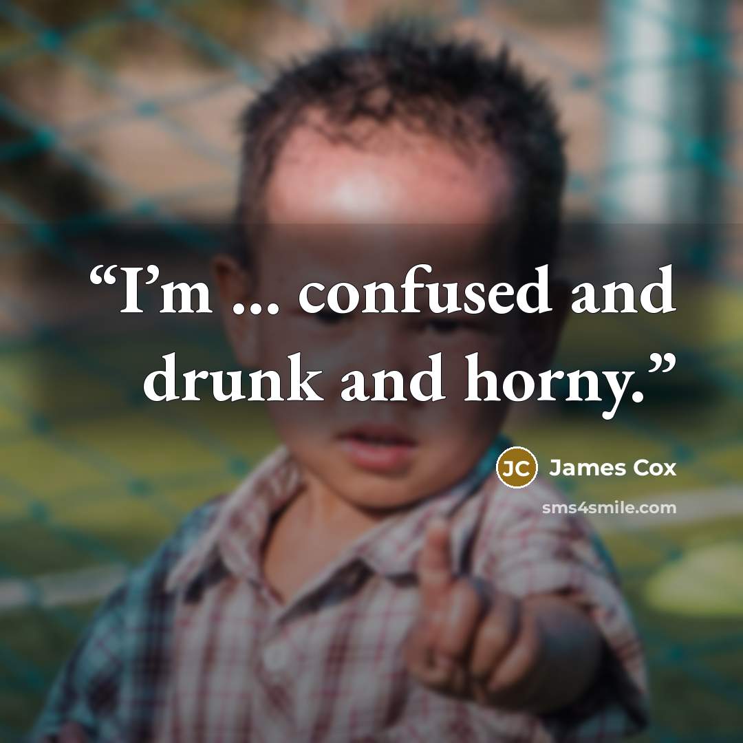 “I’m … confused and drunk and horny.” quote by James Cox