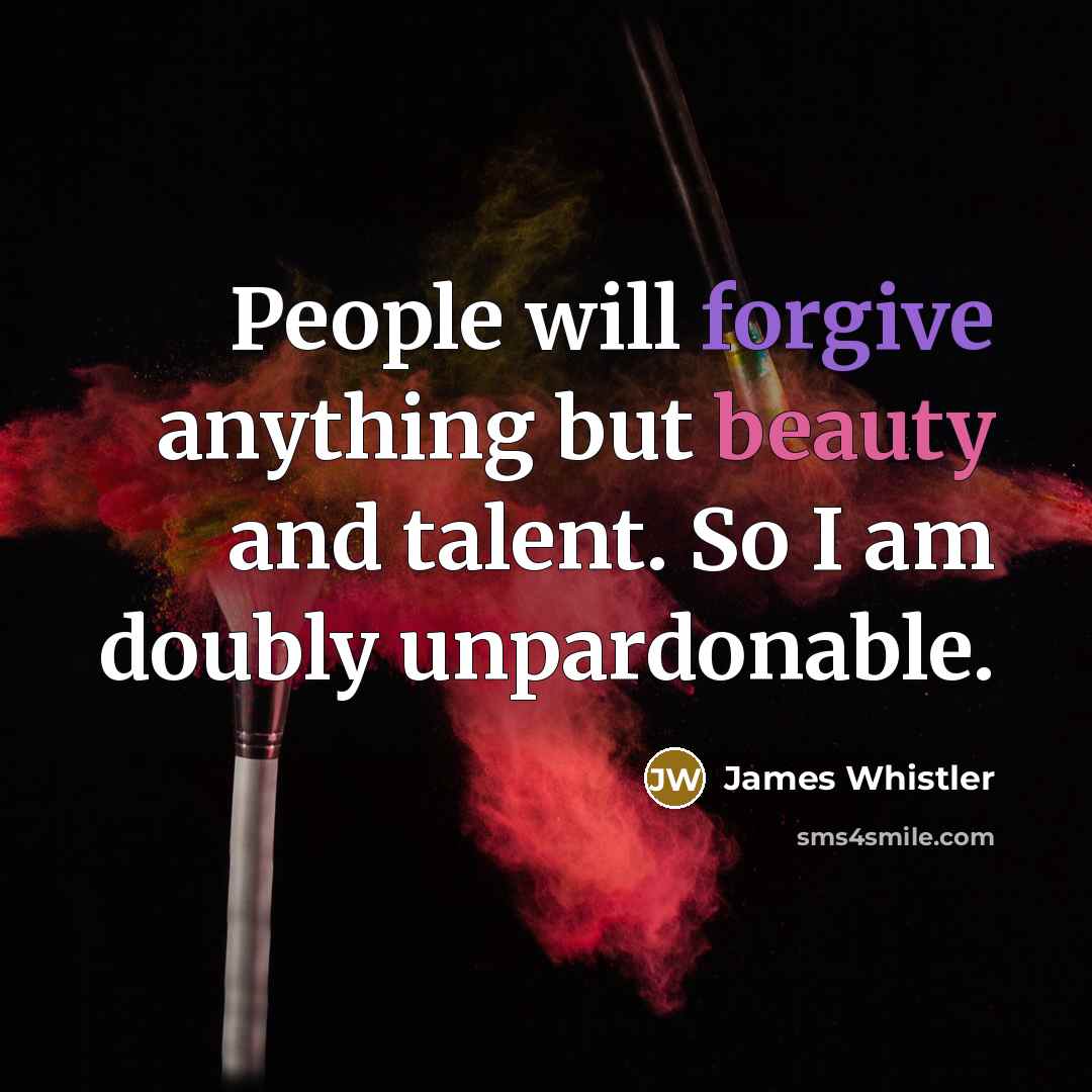 “People will forgive anything but beauty and talent. So I…” quote by James Whistler
