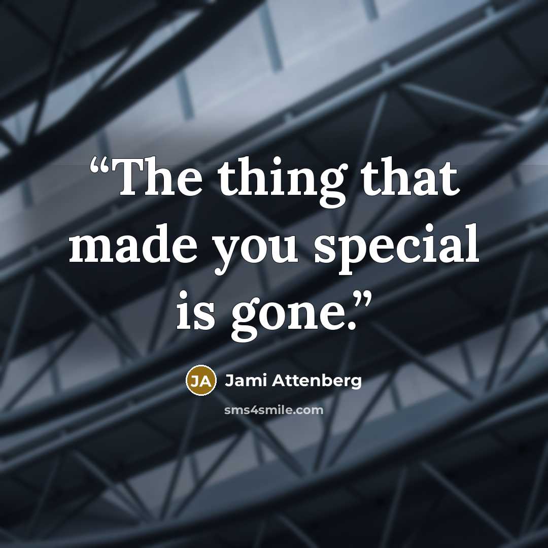 “The thing that made you special is gone.” quote by Jami Attenberg