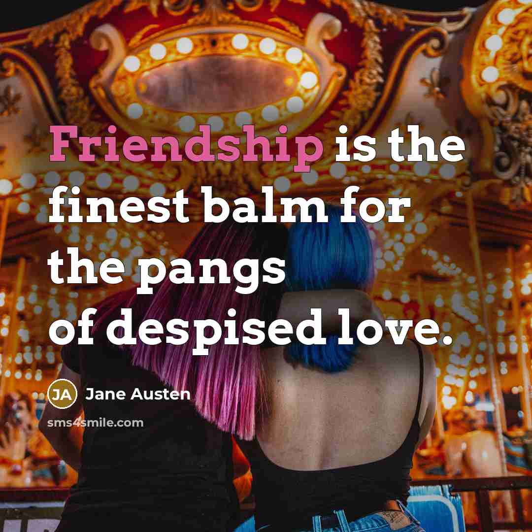 “Friendship is the finest balm for the pangs of despised…” quote by Jane Austen