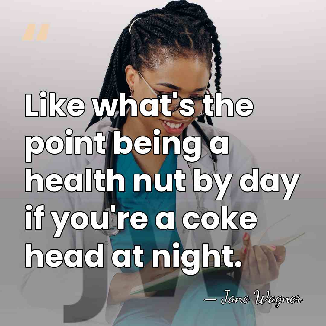Like what's the point being a health nut by day if you're&hellip; - Jane Wagner