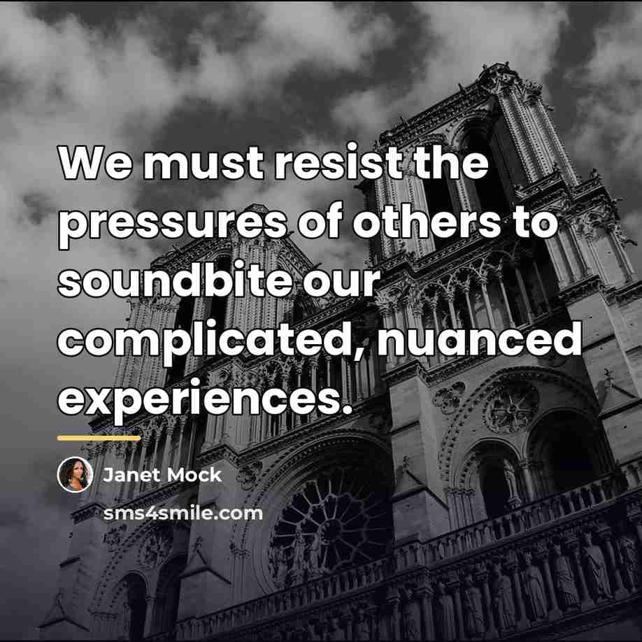 “We must resist the pressures of others to soundbite our…” quote by Janet Mock