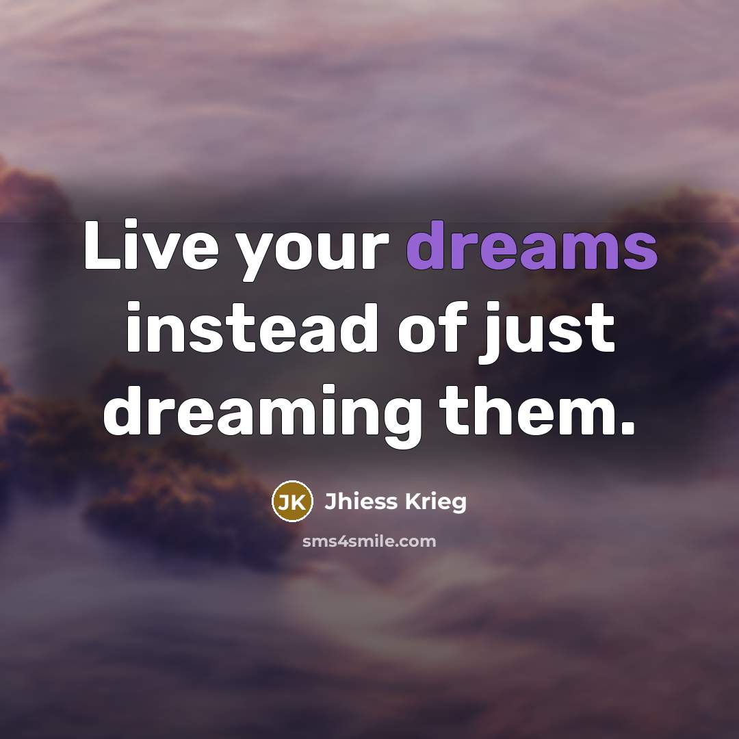 “Live your dreams instead of just dreaming them.…” quote by Jhiess Krieg
