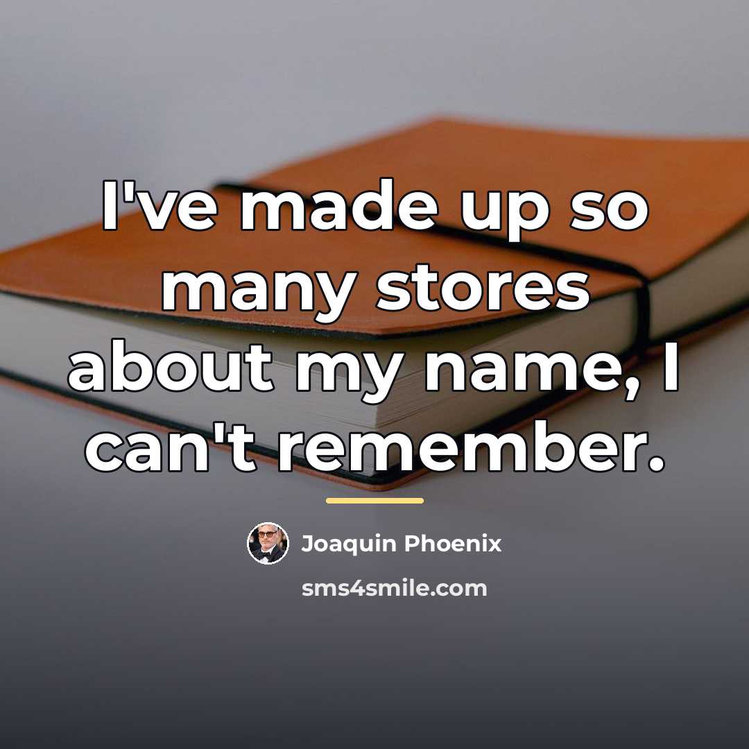 “I've made up so many stores about my name, I…” quote by Joaquin Phoenix