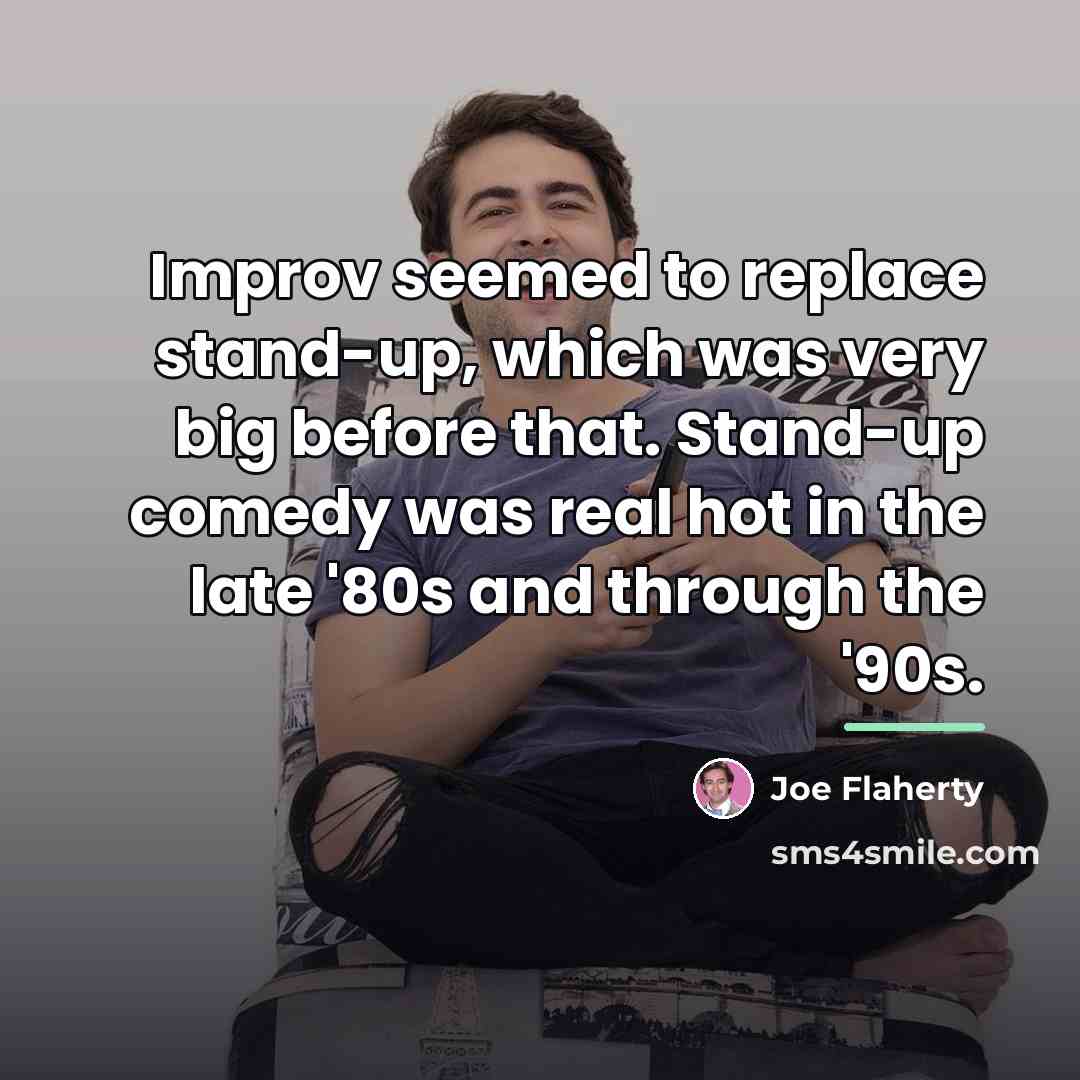 “Improv seemed to replace stand-up, which was very big before…” quote by Joe Flaherty