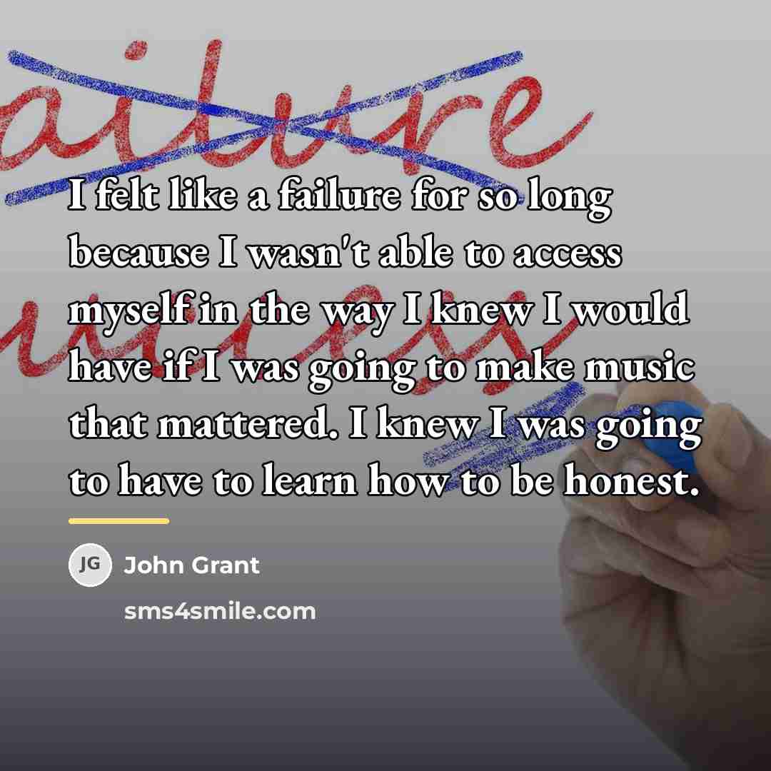 “I felt like a failure for so long because I…” quote by John Grant