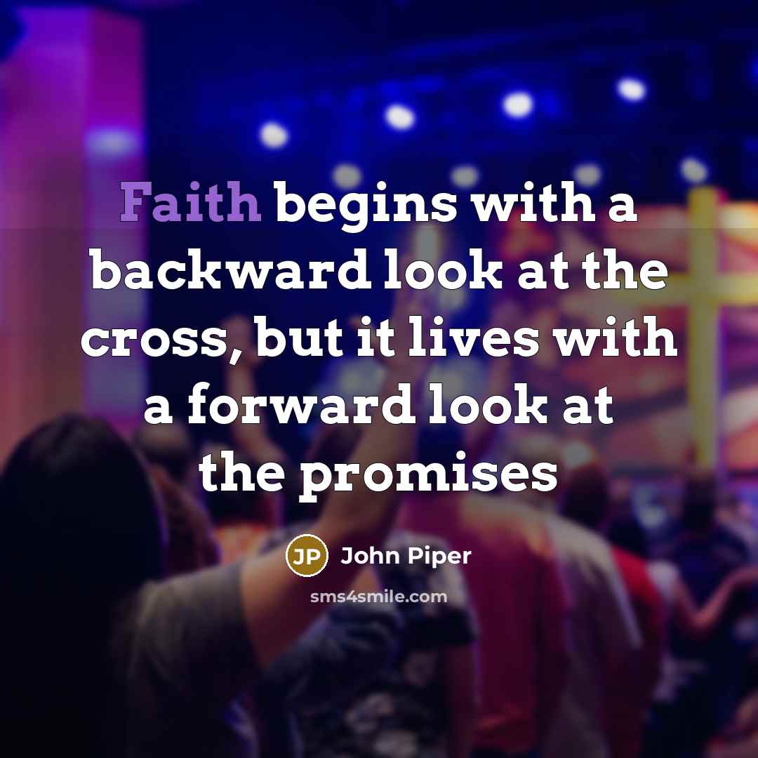 “Faith begins with a backward look at the cross, but…” quote by John Piper