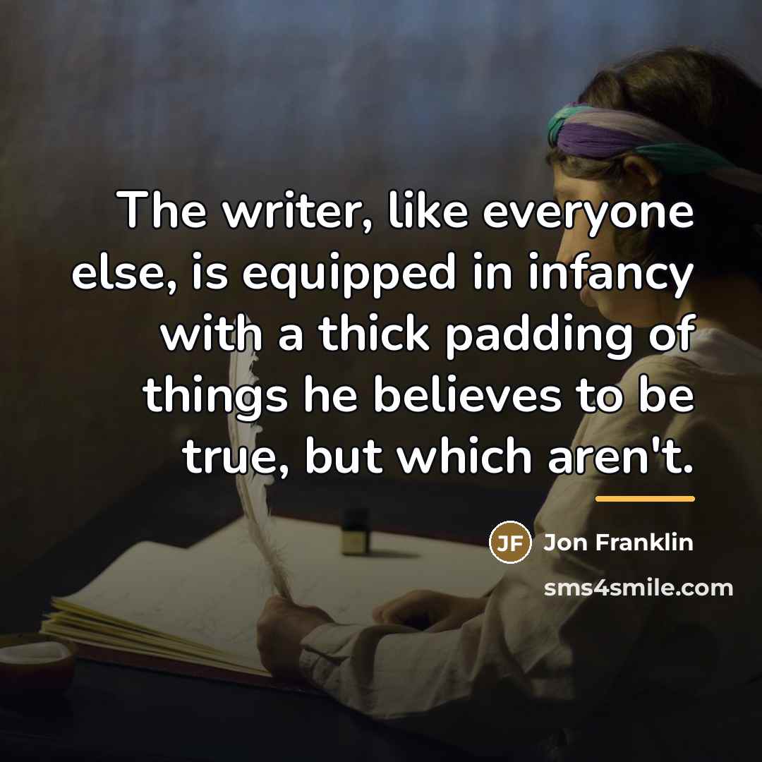 “The writer, like everyone else, is equipped in infancy with…” quote by Jon Franklin