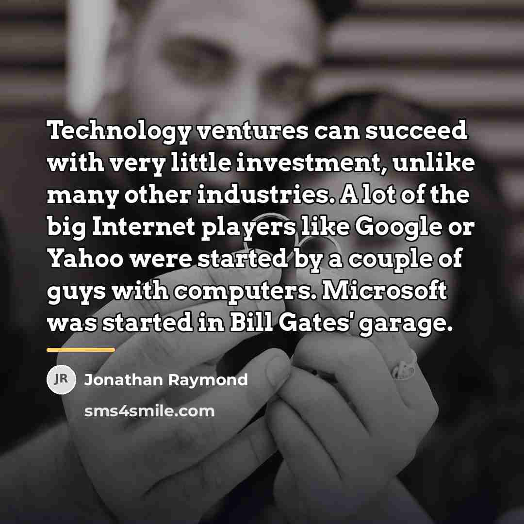 “Technology ventures can succeed with very little investment, unlike many…” quote by Jonathan Raymond