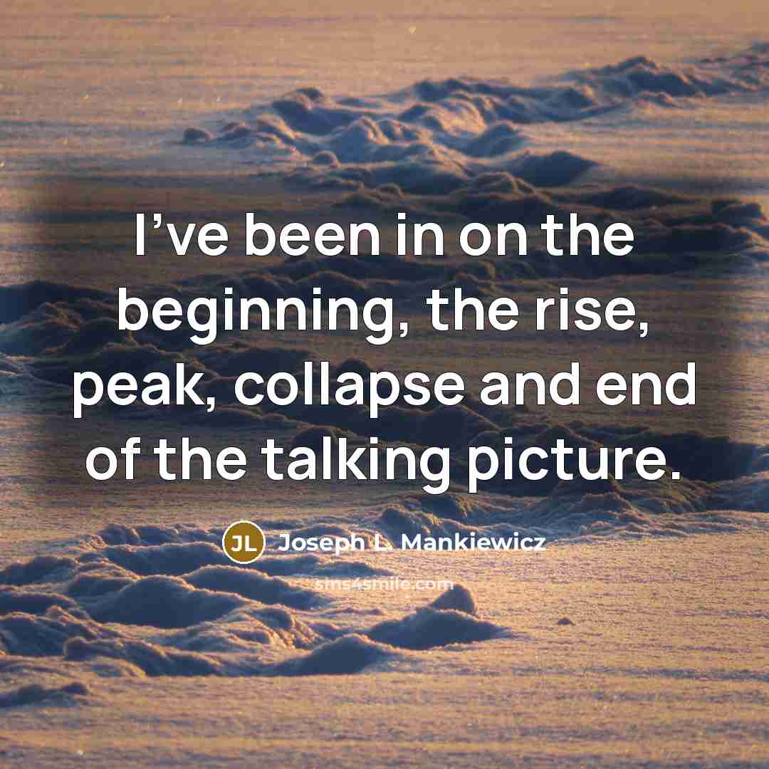 “I've been in on the beginning, the rise, peak, collapse…” quote by Joseph L. Mankiewicz