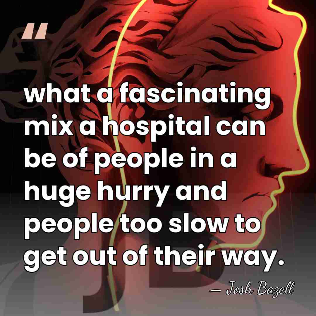 what a fascinating mix a hospital can be of people in a&hellip; - Josh Bazell