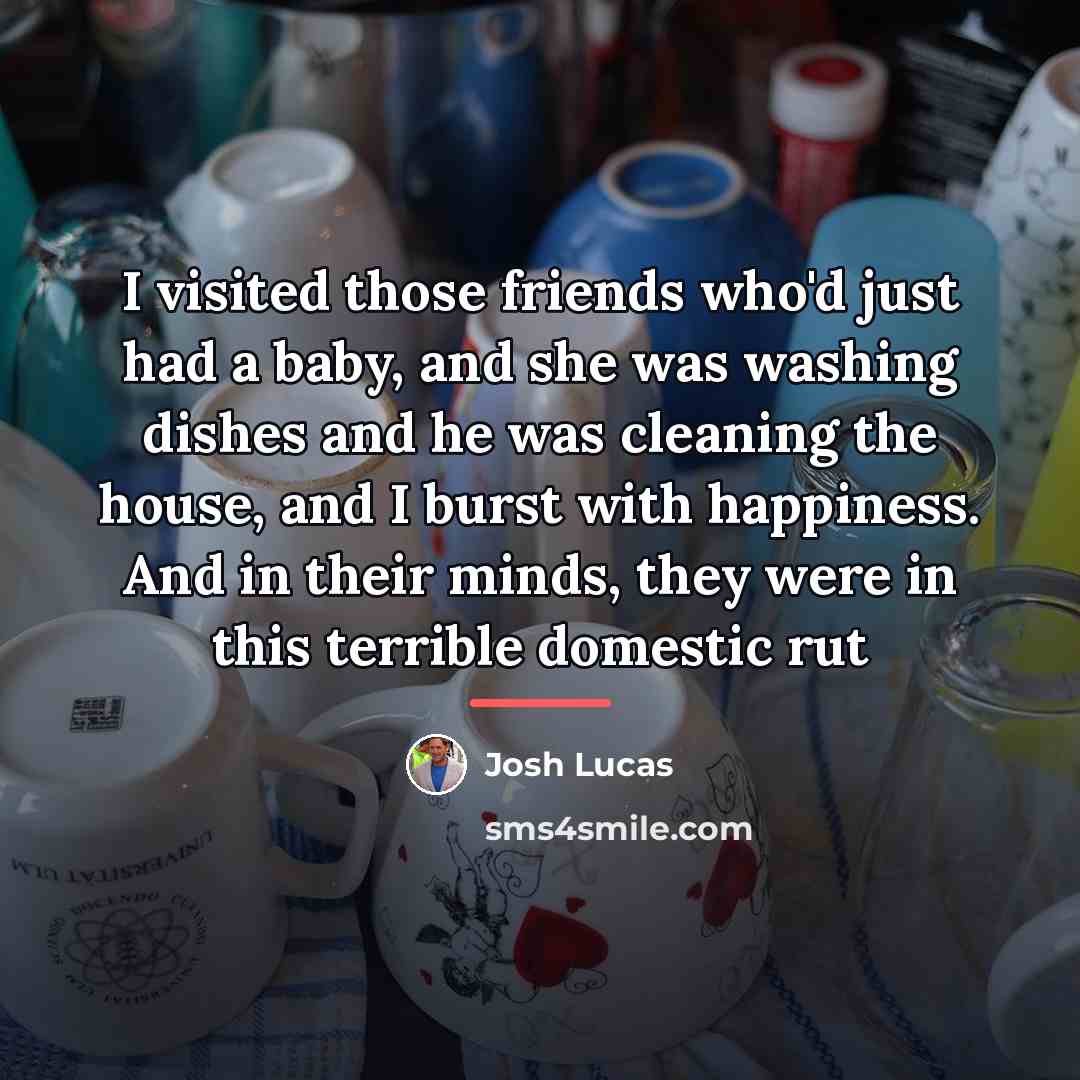 “I visited those friends who'd just had a baby, and…” quote by Josh Lucas