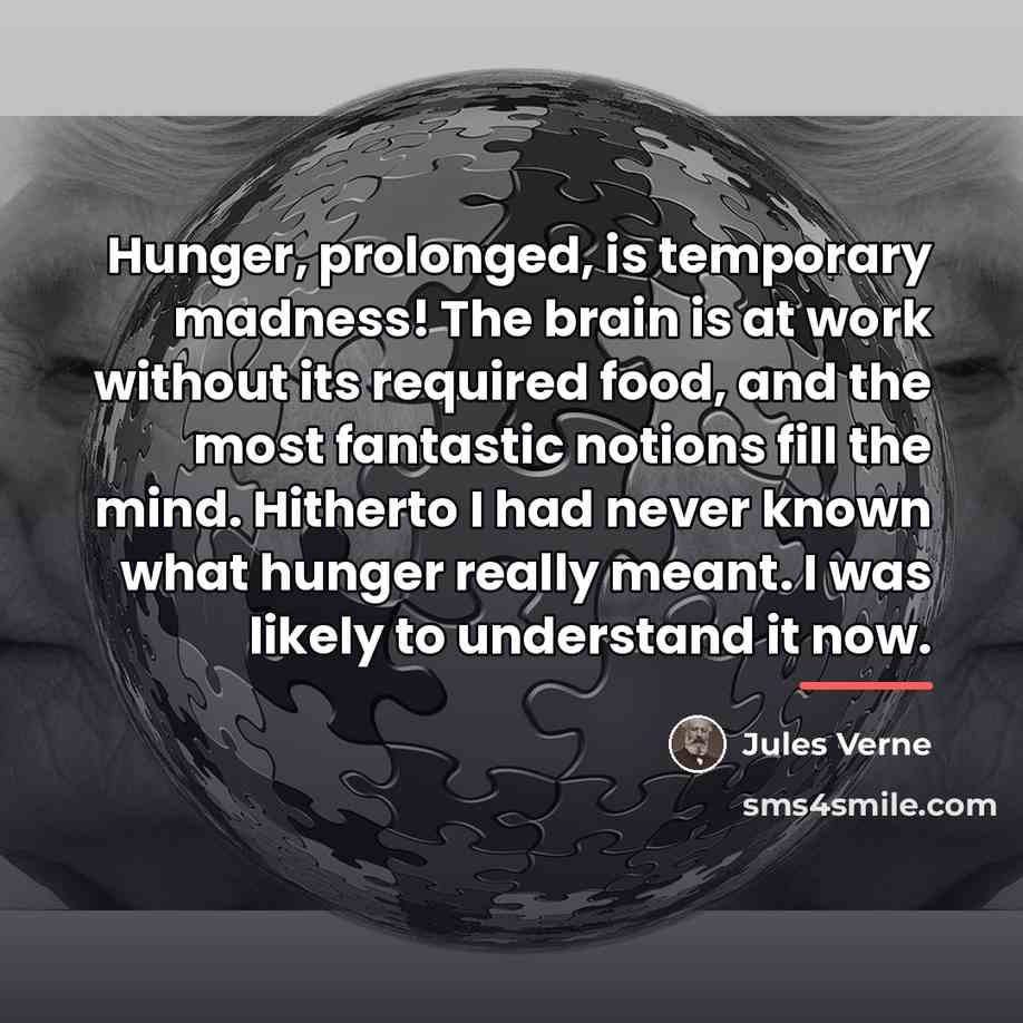 “Hunger, prolonged, is temporary madness! The brain is at work…” quote by Jules Verne