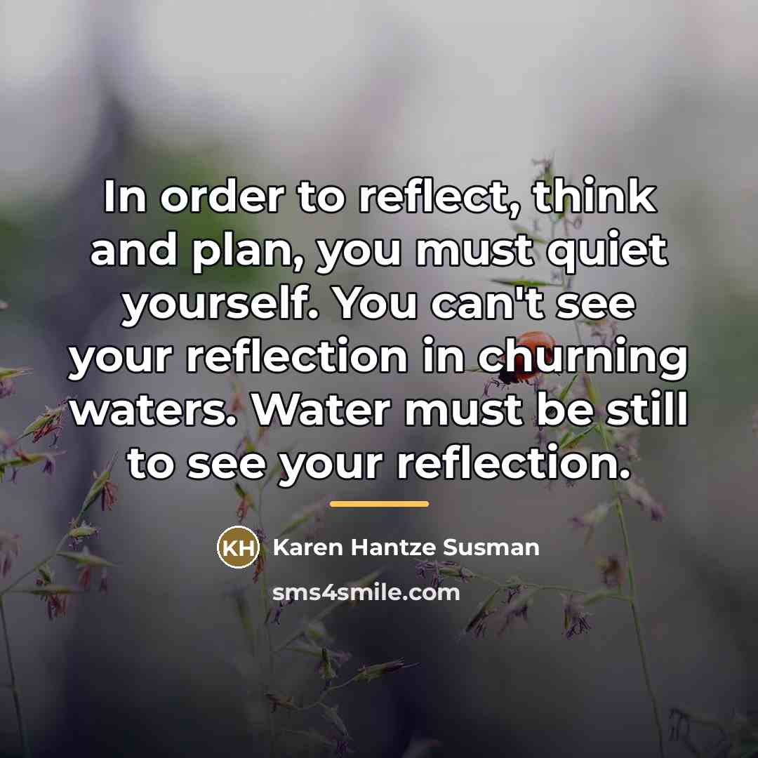 “In order to reflect, think and plan, you must quiet…” quote by Karen Hantze Susman
