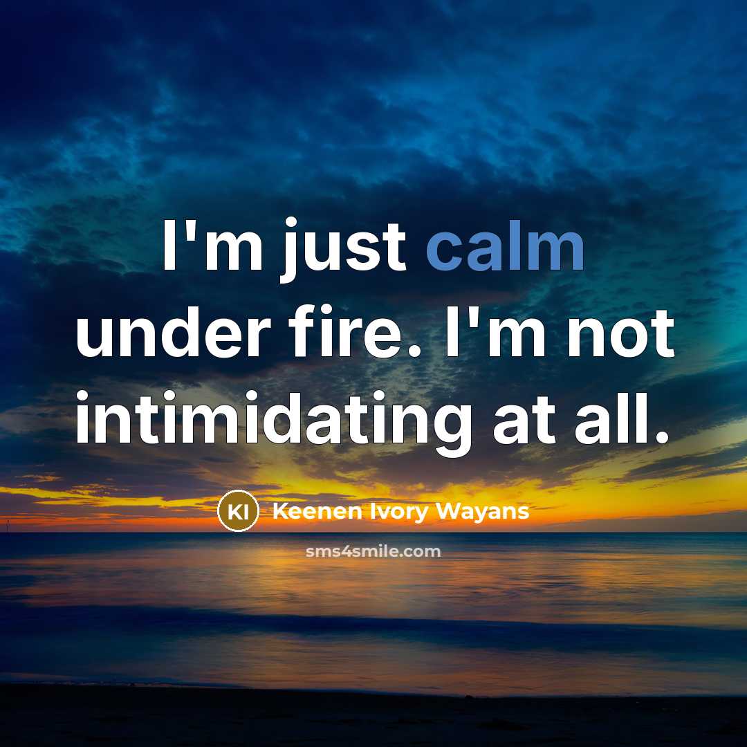 “I'm just calm under fire. I'm not intimidating at all.…” quote by Keenen Ivory Wayans