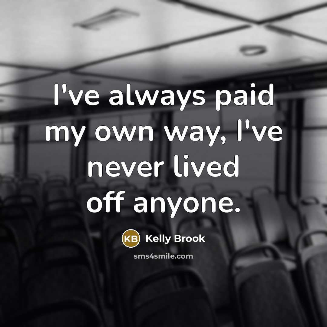 “I've always paid my own way, I've never lived off…” quote by Kelly Brook