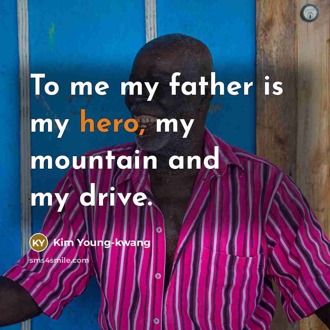 “To me my father is my hero, my mountain and…” quote by Kim Young-kwang