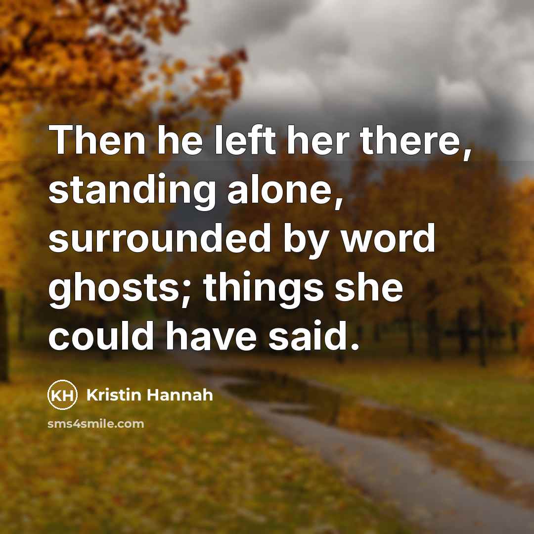“Then he left her there, standing alone, surrounded by word…” quote by Kristin Hannah