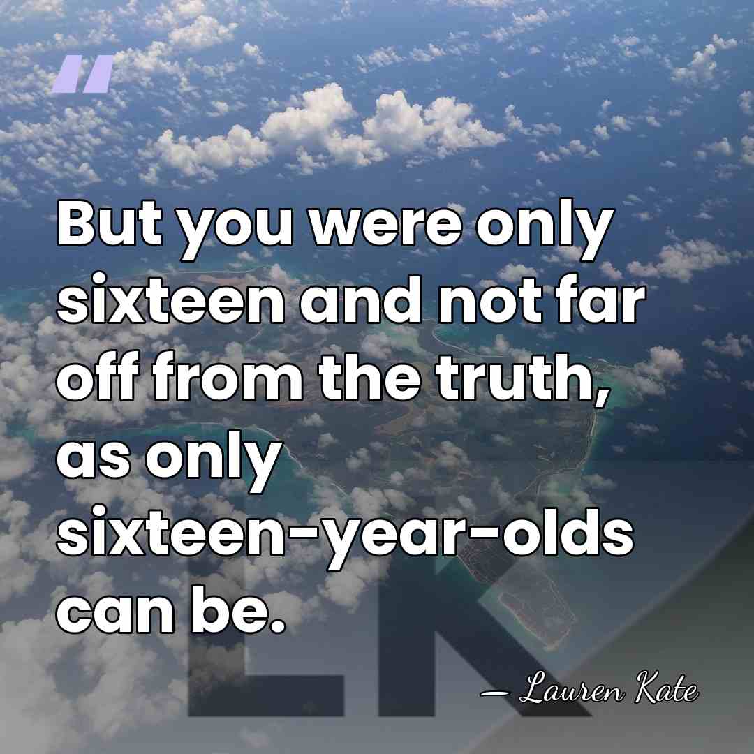 But you were only sixteen and not far off from the truth,&hellip; - Lauren Kate