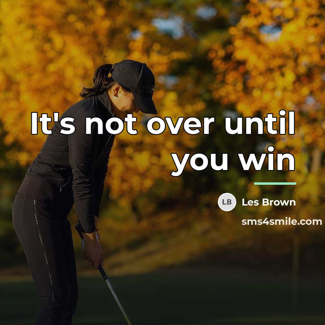 “It's not over until you win…” quote by Les Brown