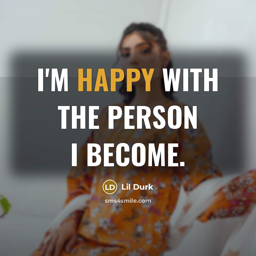 “I'm happy with the person I become.…” quote by Lil Durk