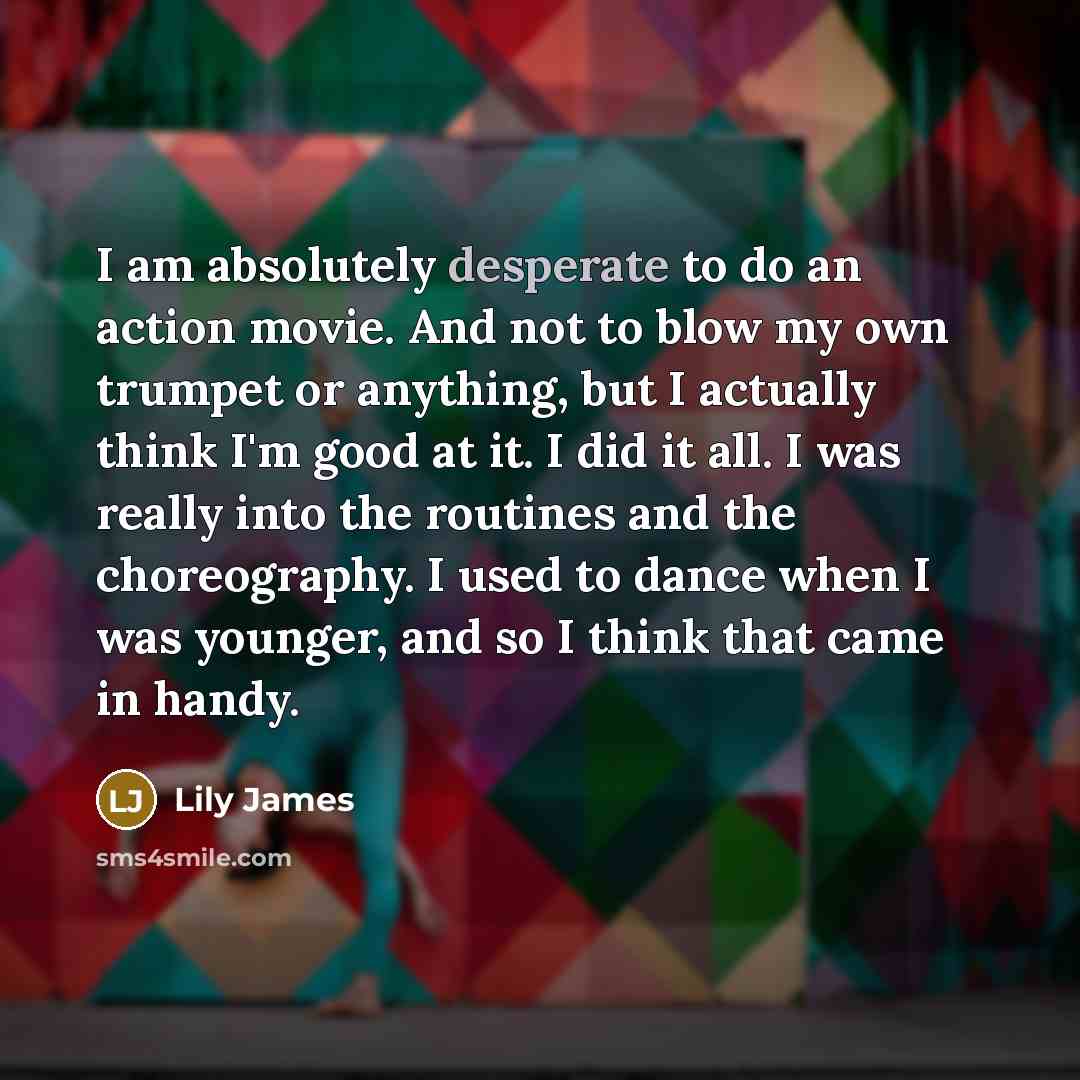 “I am absolutely desperate to do an action movie. And…” quote by Lily James