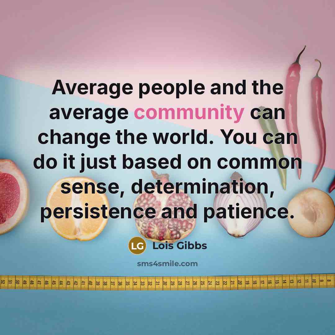 “Average people and the average community can change the world.…” quote by Lois Gibbs