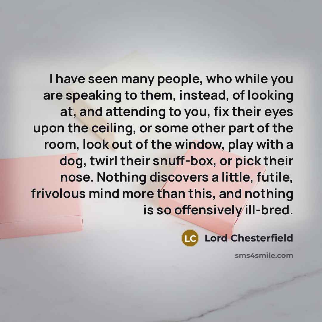 “I have seen many people, who while you are speaking…” quote by Lord Chesterfield
