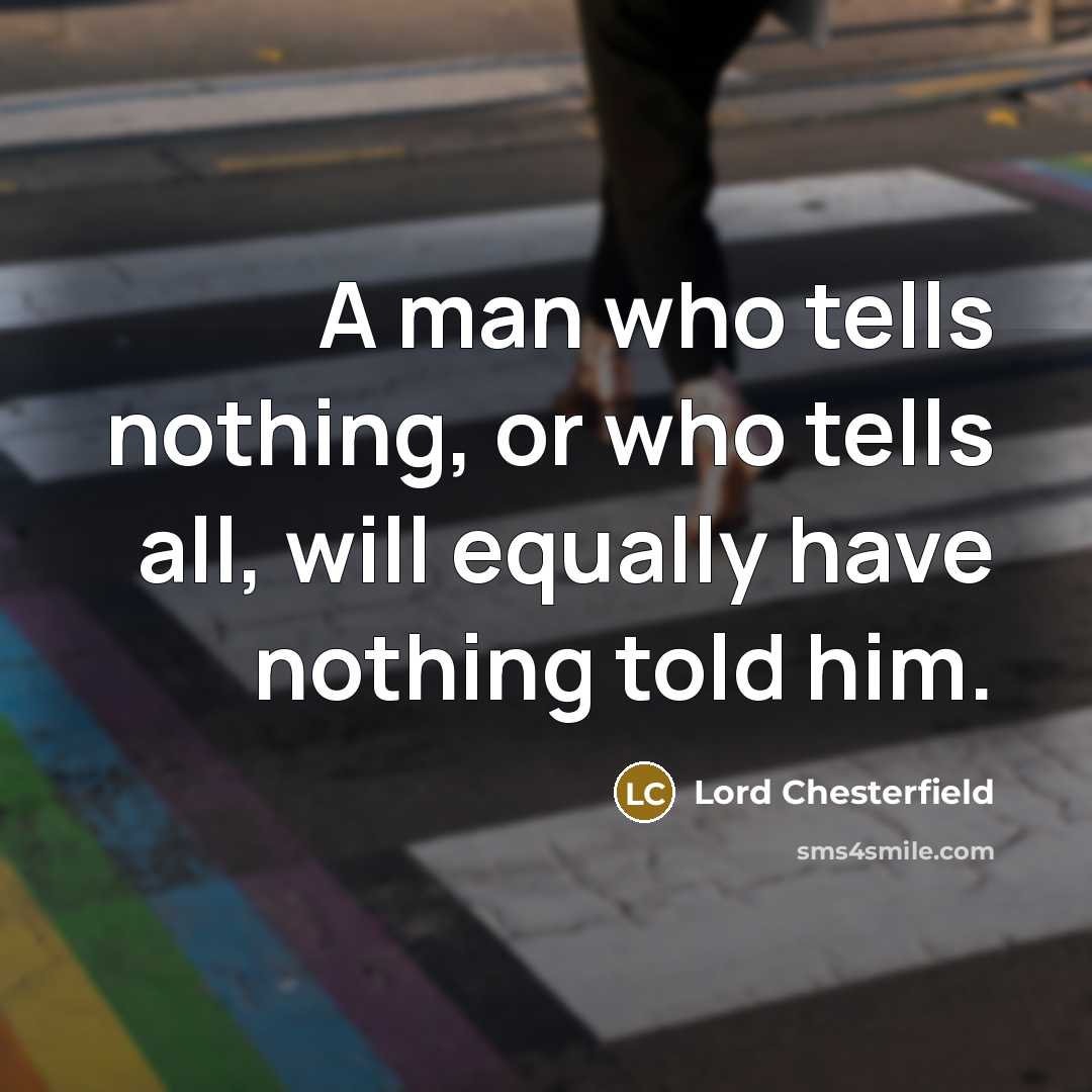 “A man who tells nothing, or who tells all, will…” quote by Lord Chesterfield
