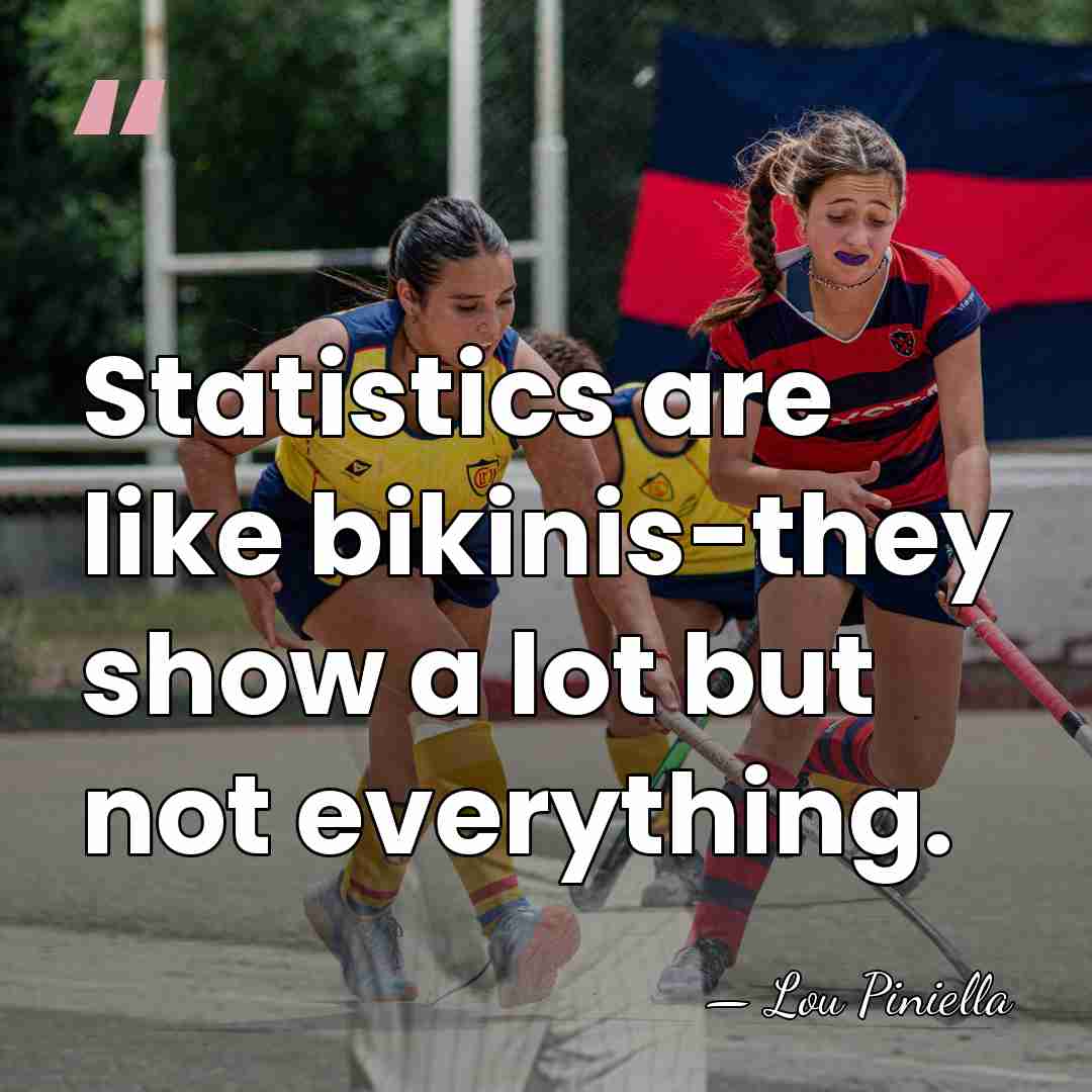 Statistics are like bikinis-they show a lot but not everything. - Lou Piniella