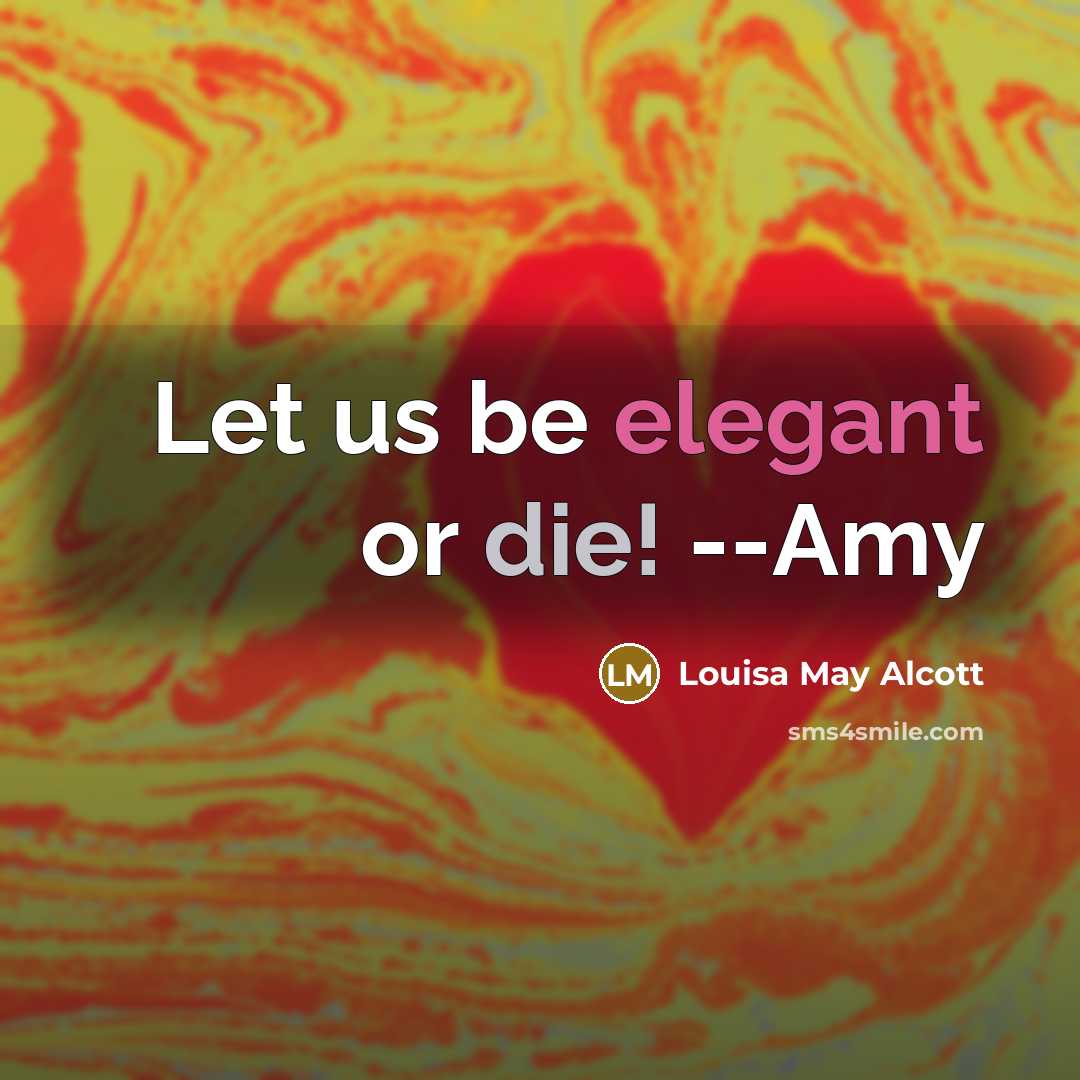 “Let us be elegant or die! --Amy…” quote by Louisa May Alcott