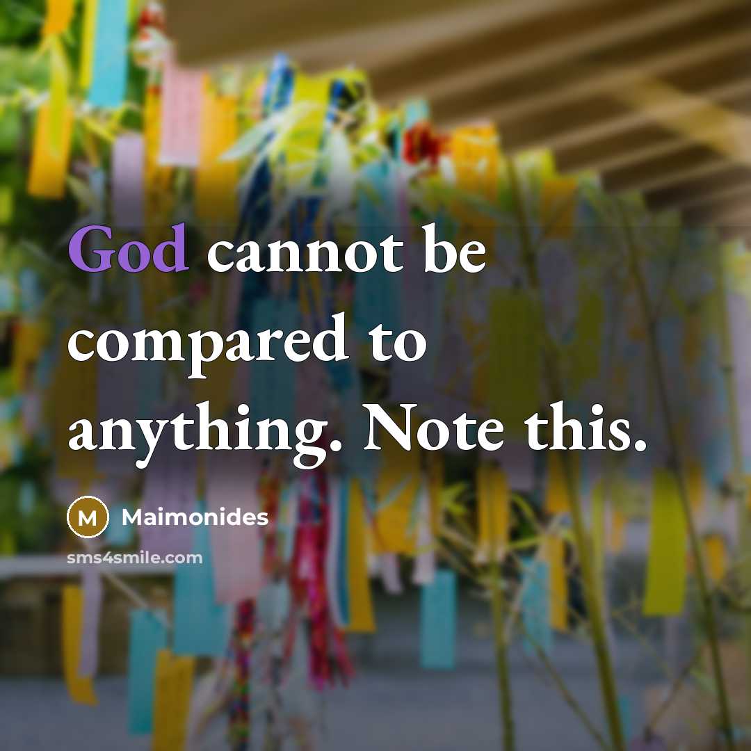 “God cannot be compared to anything. Note this.” quote by Maimonides
