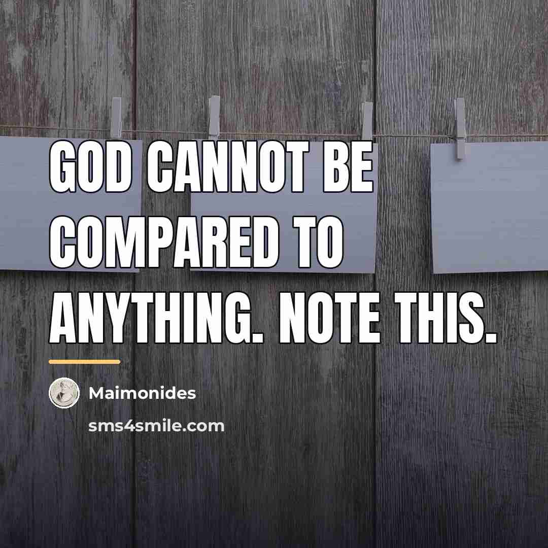 “God cannot be compared to anything. Note this.…” quote by Maimonides