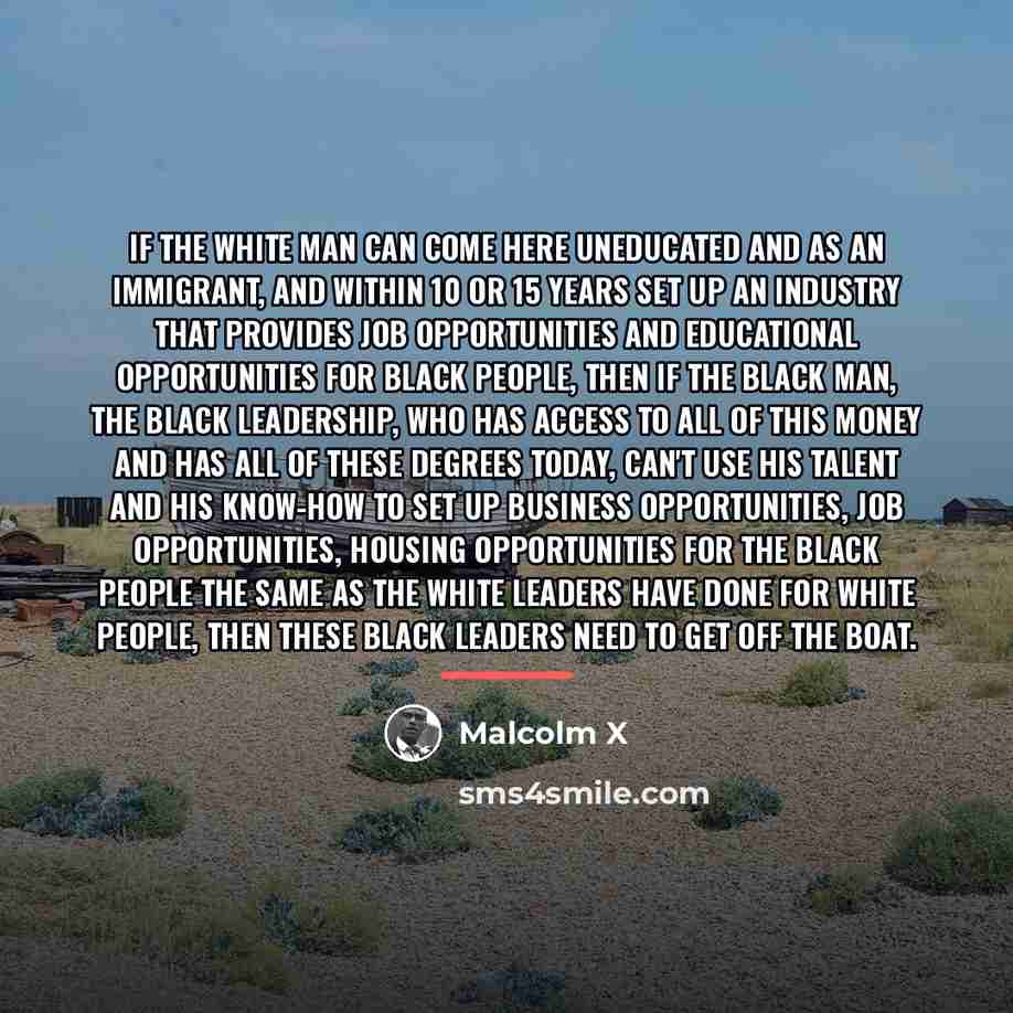 “If the white man can come here uneducated and as…” quote by Malcolm X