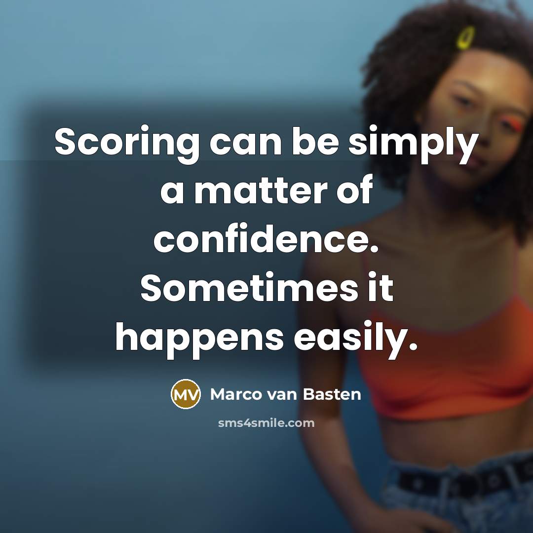 “Scoring can be simply a matter of confidence. Sometimes it…” quote by Marco van Basten