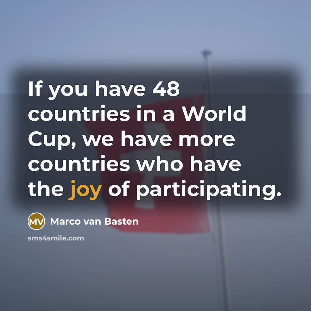“If you have 48 countries in a World Cup, we have more countries who have the joy of participating.” quote by Marco van Basten