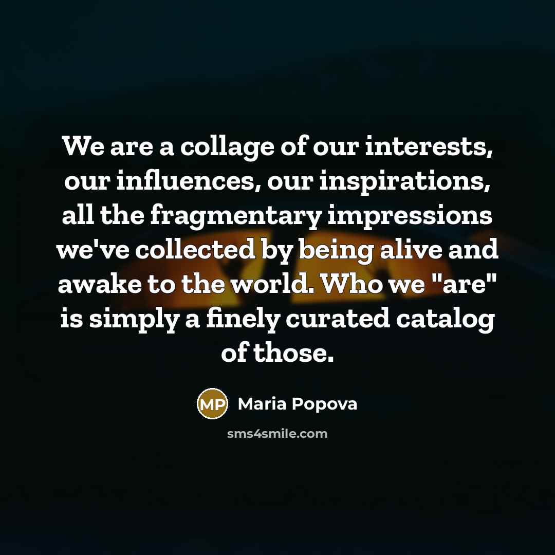 “We are a collage of our interests, our influences, our…” quote by Maria Popova