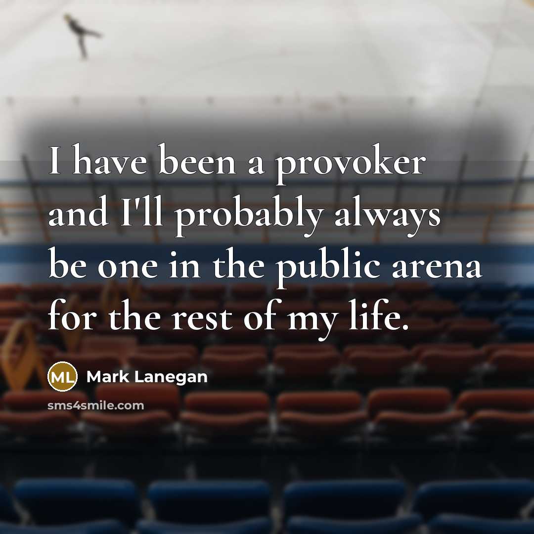 “I have been a provoker and I'll probably always be…” quote by Mark Lanegan