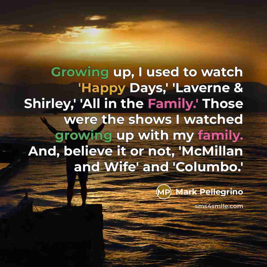 “Growing up, I used to watch 'Happy Days,' 'Laverne &…” quote by Mark Pellegrino