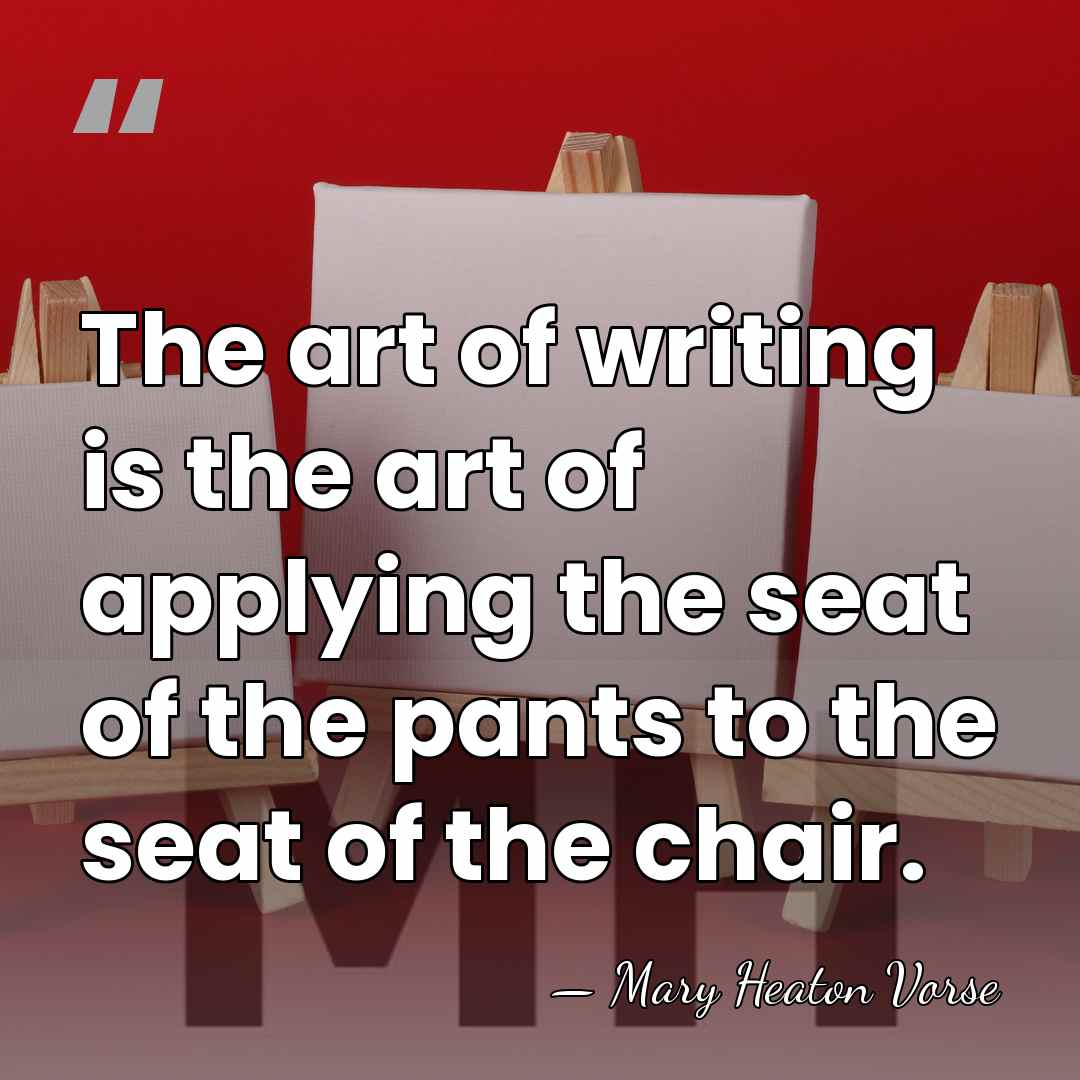 The art of writing is the art of applying the seat of&hellip; - Mary Heaton Vorse