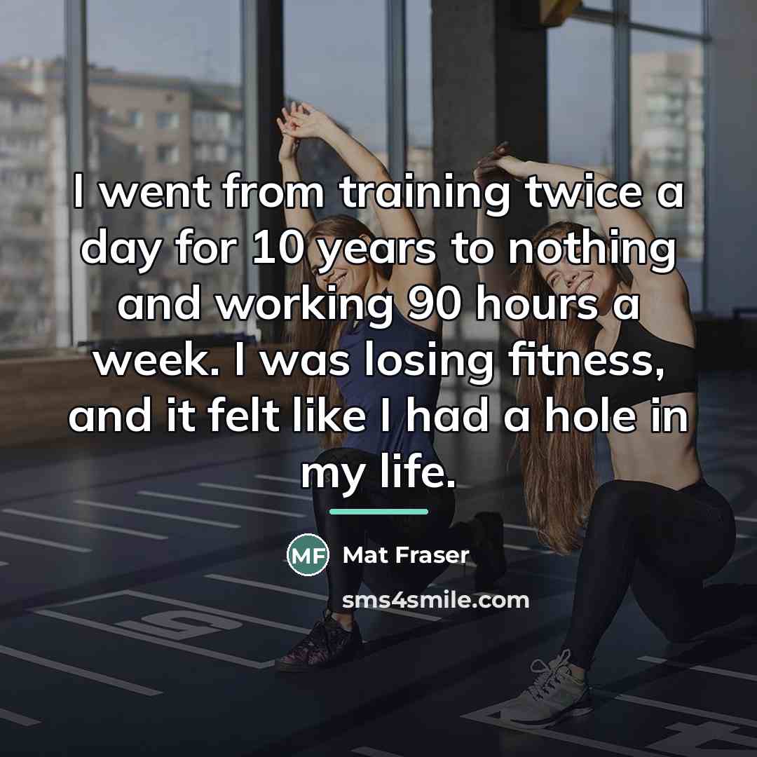 “I went from training twice a day for 10 years…” quote by Mat Fraser