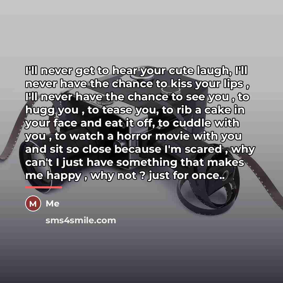 “I'll never get to hear your cute laugh, I'll never…” quote by Me