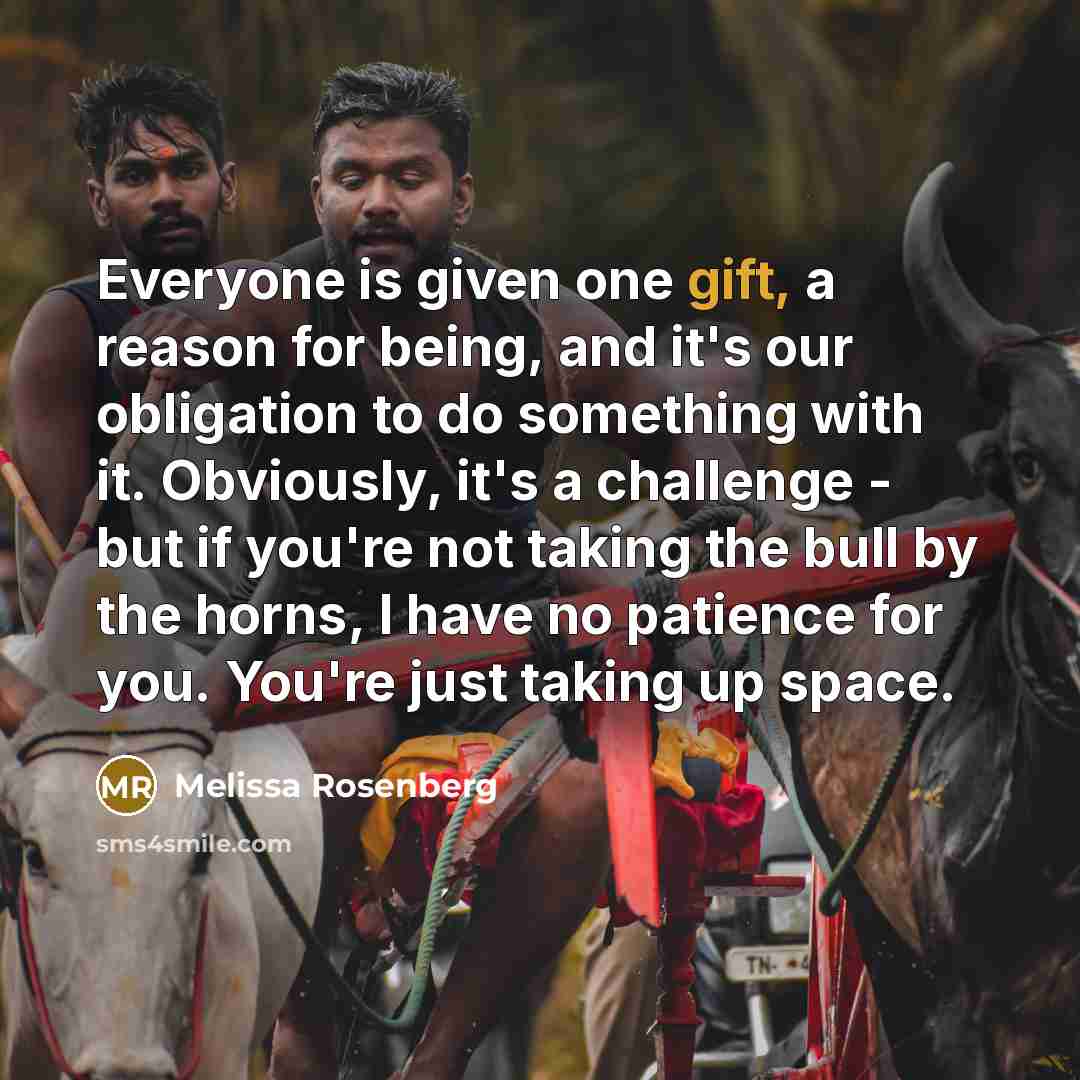 “Everyone is given one gift, a reason for being, and…” quote by Melissa Rosenberg