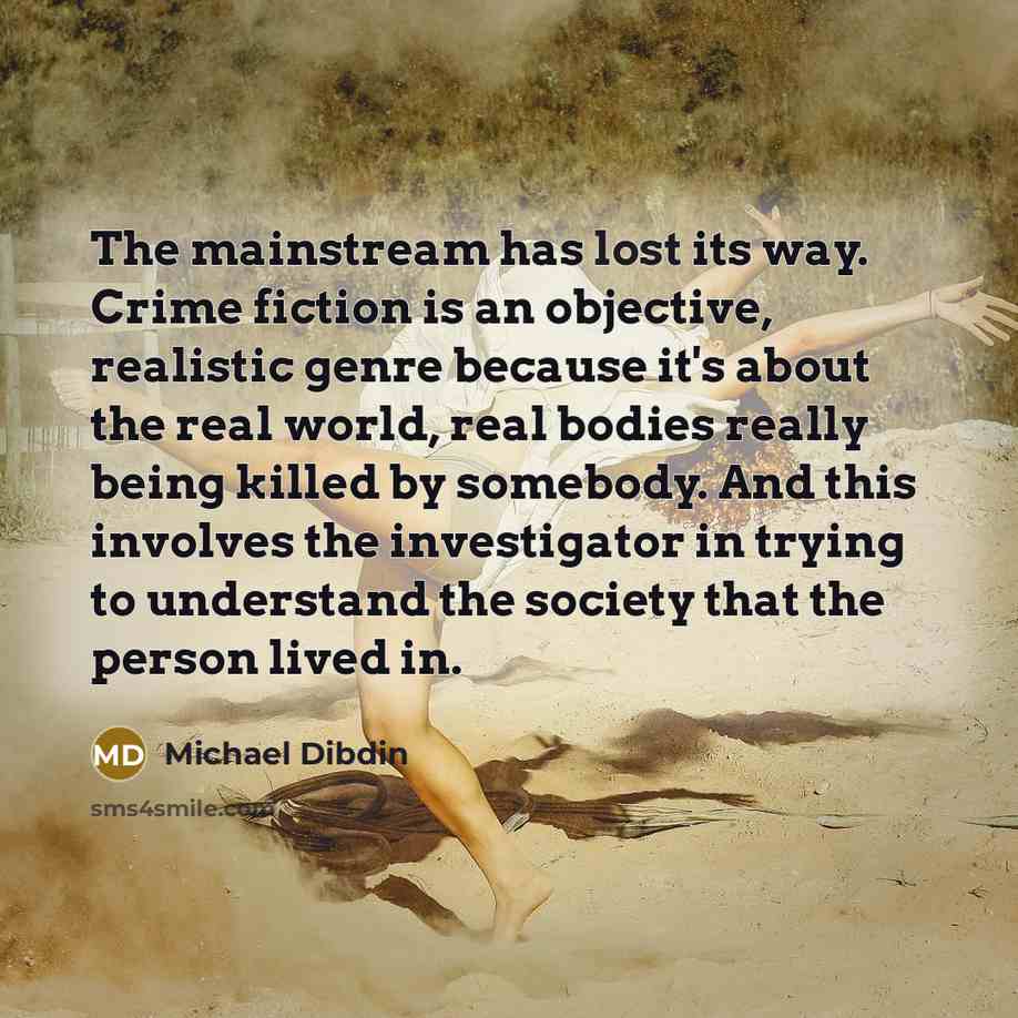 “The mainstream has lost its way. Crime fiction is an…” quote by Michael Dibdin