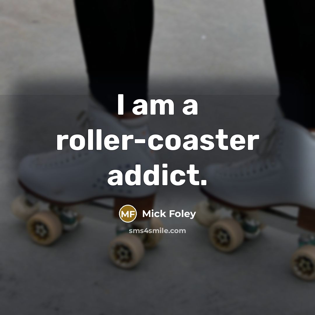 “I am a roller-coaster addict.…” quote by Mick Foley