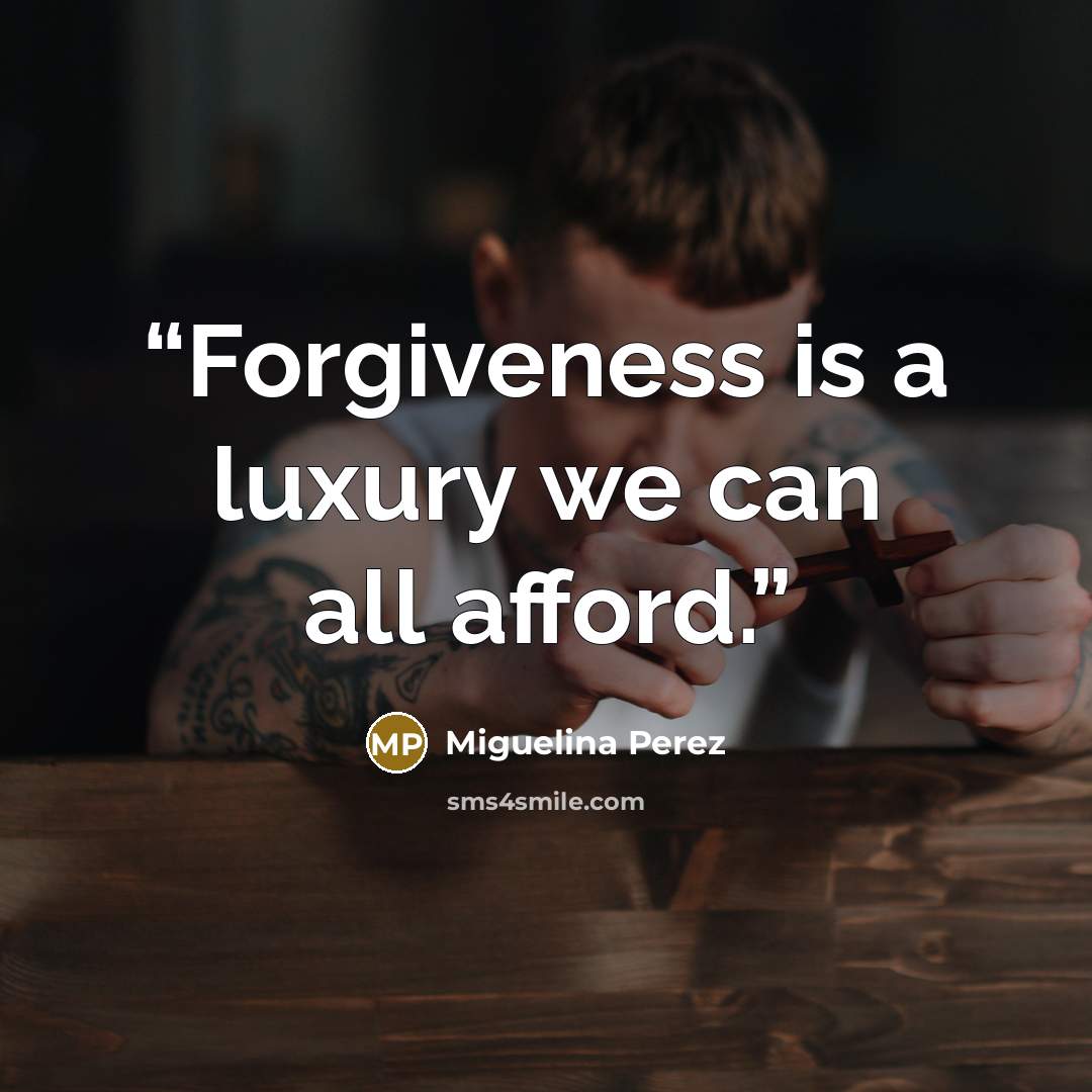 “Forgiveness is a luxury we can all afford.” quote by Miguelina Perez